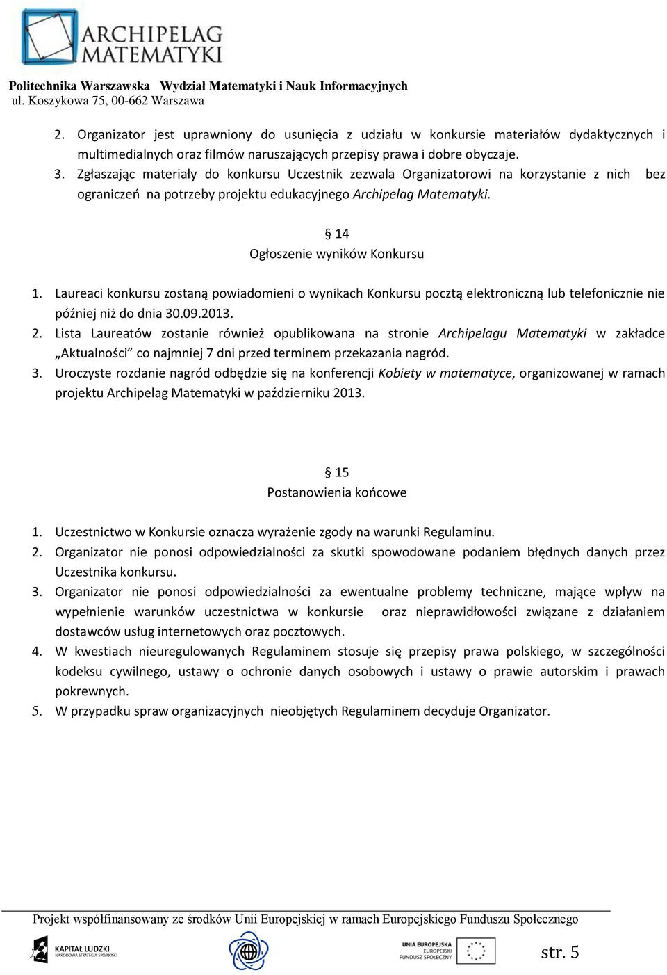 Laureaci konkursu zostaną powiadomieni o wynikach Konkursu pocztą elektroniczną lub telefonicznie nie później niż do dnia 30.09.2013. 2.