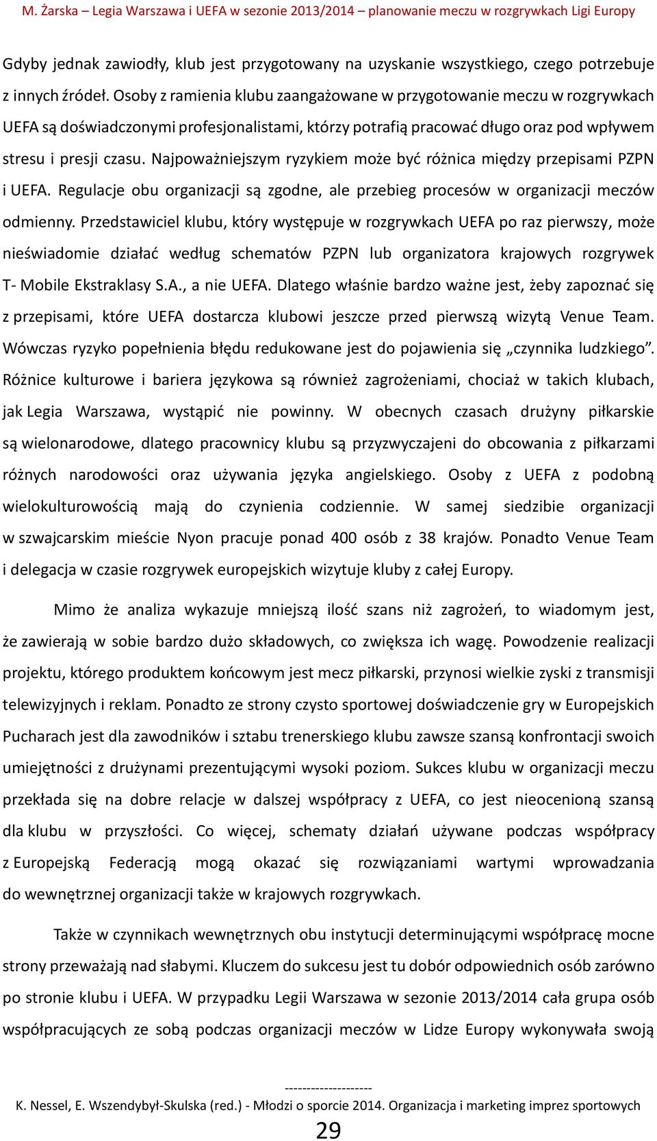 Najpoważniejszym ryzykiem może być różnica między przepisami PZPN i UEFA. Regulacje obu organizacji są zgodne, ale przebieg procesów w organizacji meczów odmienny.