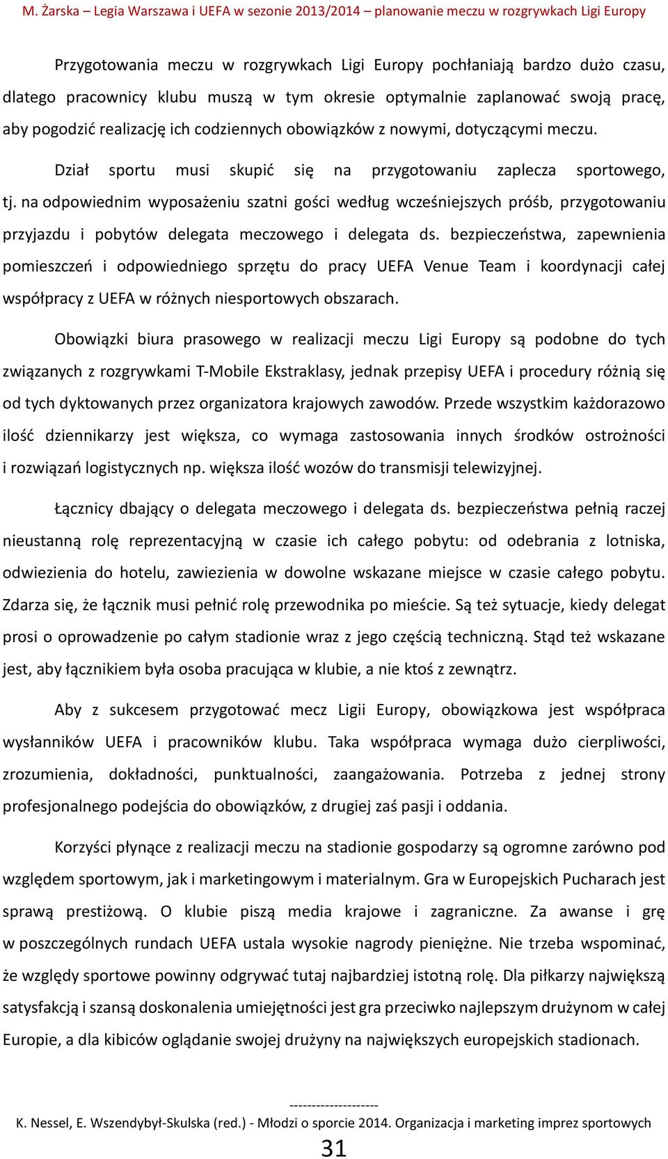 na odpowiednim wyposażeniu szatni gości według wcześniejszych próśb, przygotowaniu przyjazdu i pobytów delegata meczowego i delegata ds.