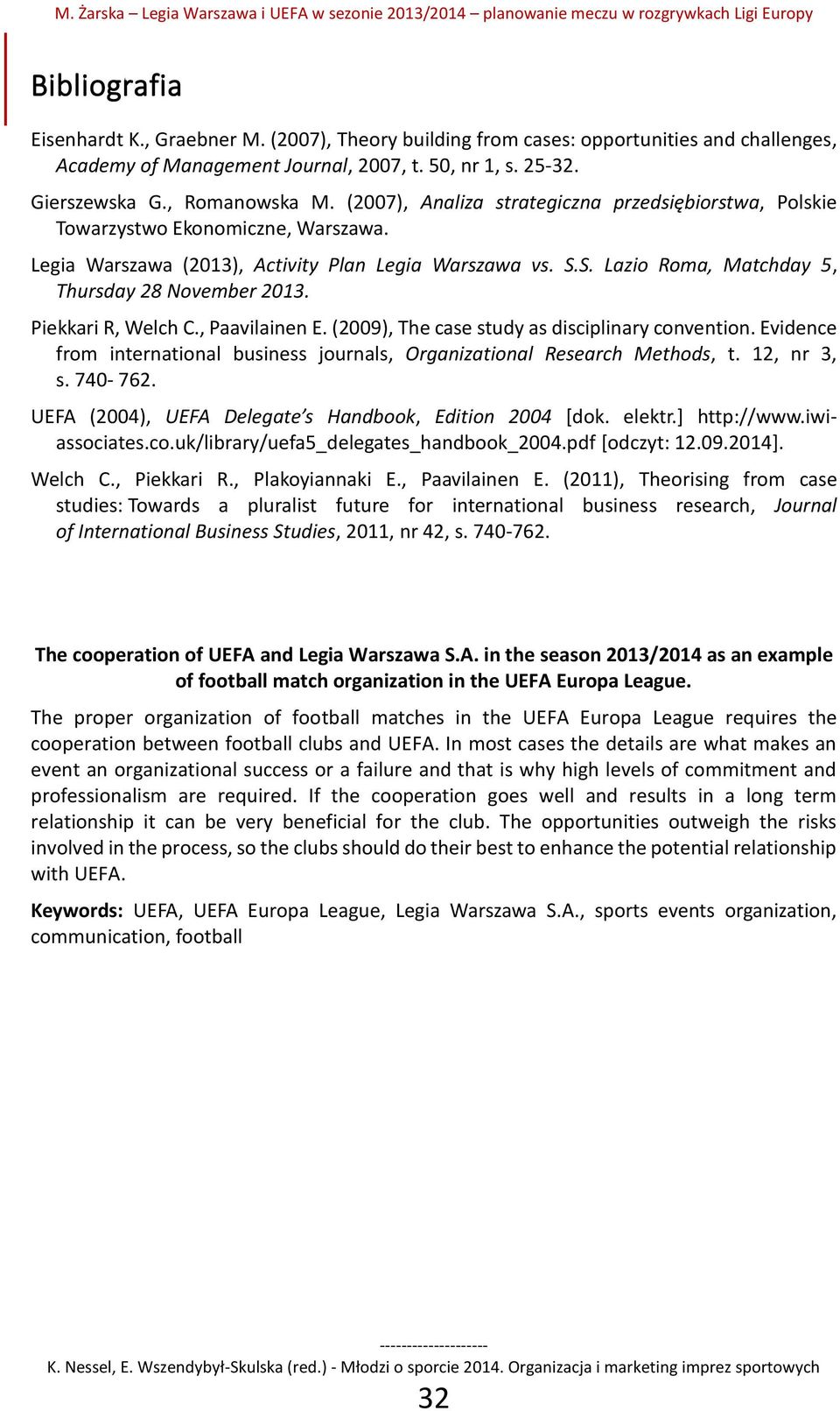 Piekkari R, Welch C., Paavilainen E. (2009), The case study as disciplinary convention. Evidence from international business journals, Organizational Research Methods, t. 12, nr 3, s. 740-762.