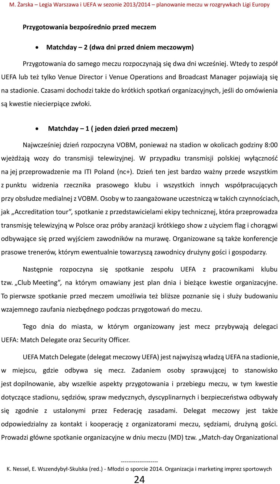 Czasami dochodzi także do krótkich spotkań organizacyjnych, jeśli do omówienia są kwestie niecierpiące zwłoki.