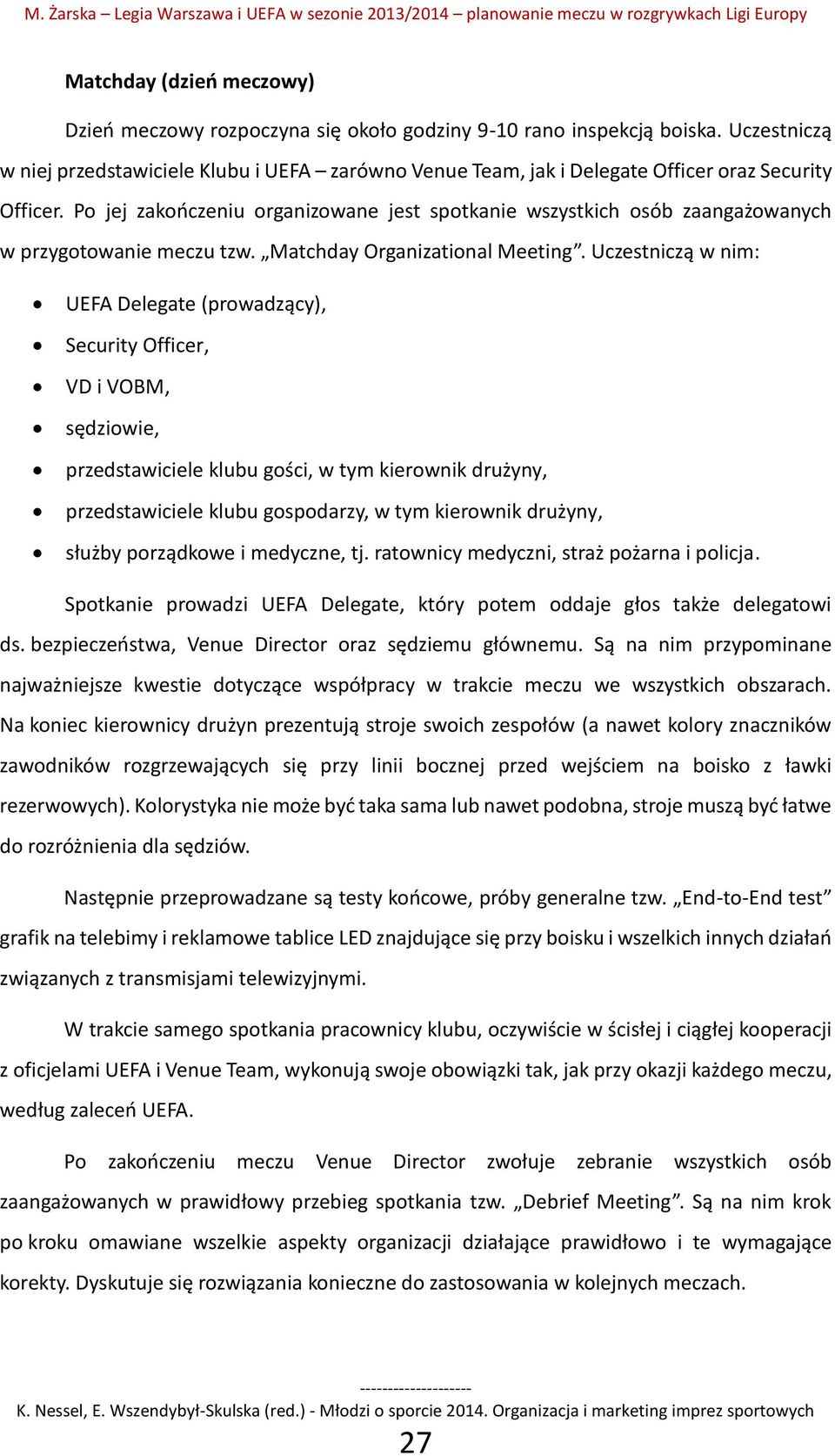 Po jej zakończeniu organizowane jest spotkanie wszystkich osób zaangażowanych w przygotowanie meczu tzw. Matchday Organizational Meeting.