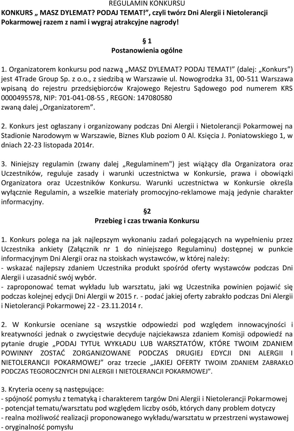 Nowogrodzka 31, 00-511 Warszawa wpisaną do rejestru przedsiębiorców Krajowego Rejestru Sądowego pod numerem KRS 0000495578, NIP: 701-041-08-55, REGON: 147080580 zwaną dalej Organizatorem. 2.