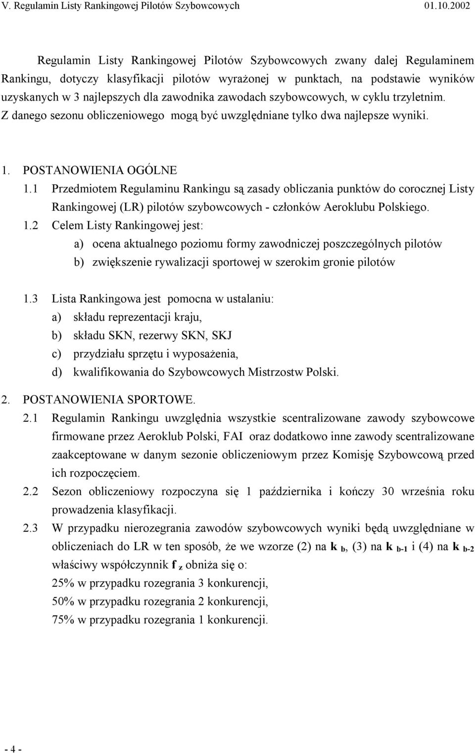 zawodnika zawodach szybowcowych, w cyklu trzyletnim. Z danego sezonu obliczeniowego mogą być uwzględniane tylko dwa najlepsze wyniki. 1. POSTANOWIENIA OGÓLNE 1.