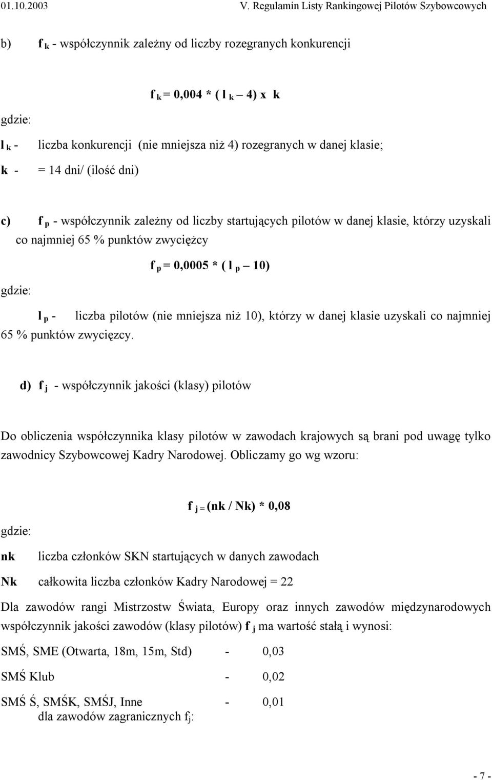 rozegranych w danej klasie; = 14 dni/ (ilość dni) c) f p - współczynnik zależny od liczby startujących pilotów w danej klasie, którzy uzyskali co najmniej 65 % punktów zwyciężcy f p = 0,0005 * ( l p