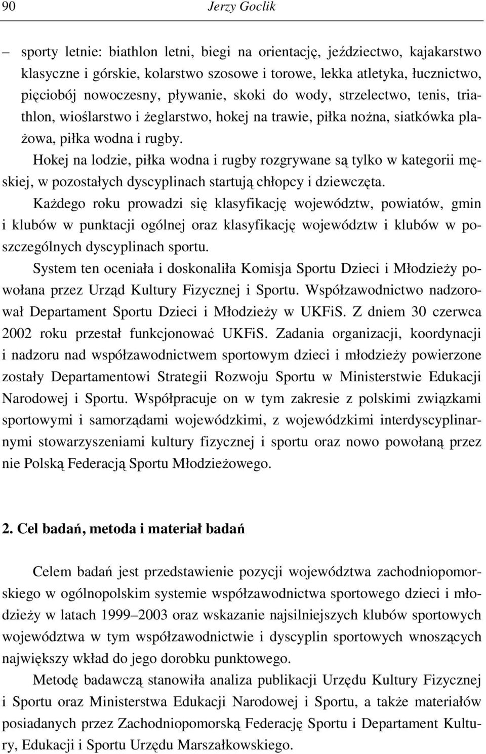 Hokej na lodzie, piłka wodna i rugby rozgrywane są tylko w kategorii męskiej, w pozostałych dyscyplinach startują chłopcy i dziewczęta.