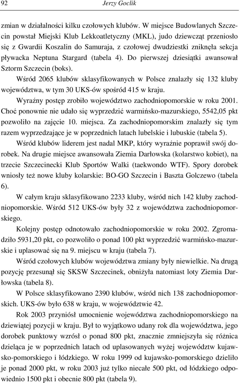 Stargard (tabela 4). Do pierwszej dziesiątki awansował Sztorm Szczecin (boks). Wśród 2065 klubów sklasyfikowanych w Polsce znalazły się 132 kluby województwa, w tym 30 UKS-ów spośród 415 w kraju.