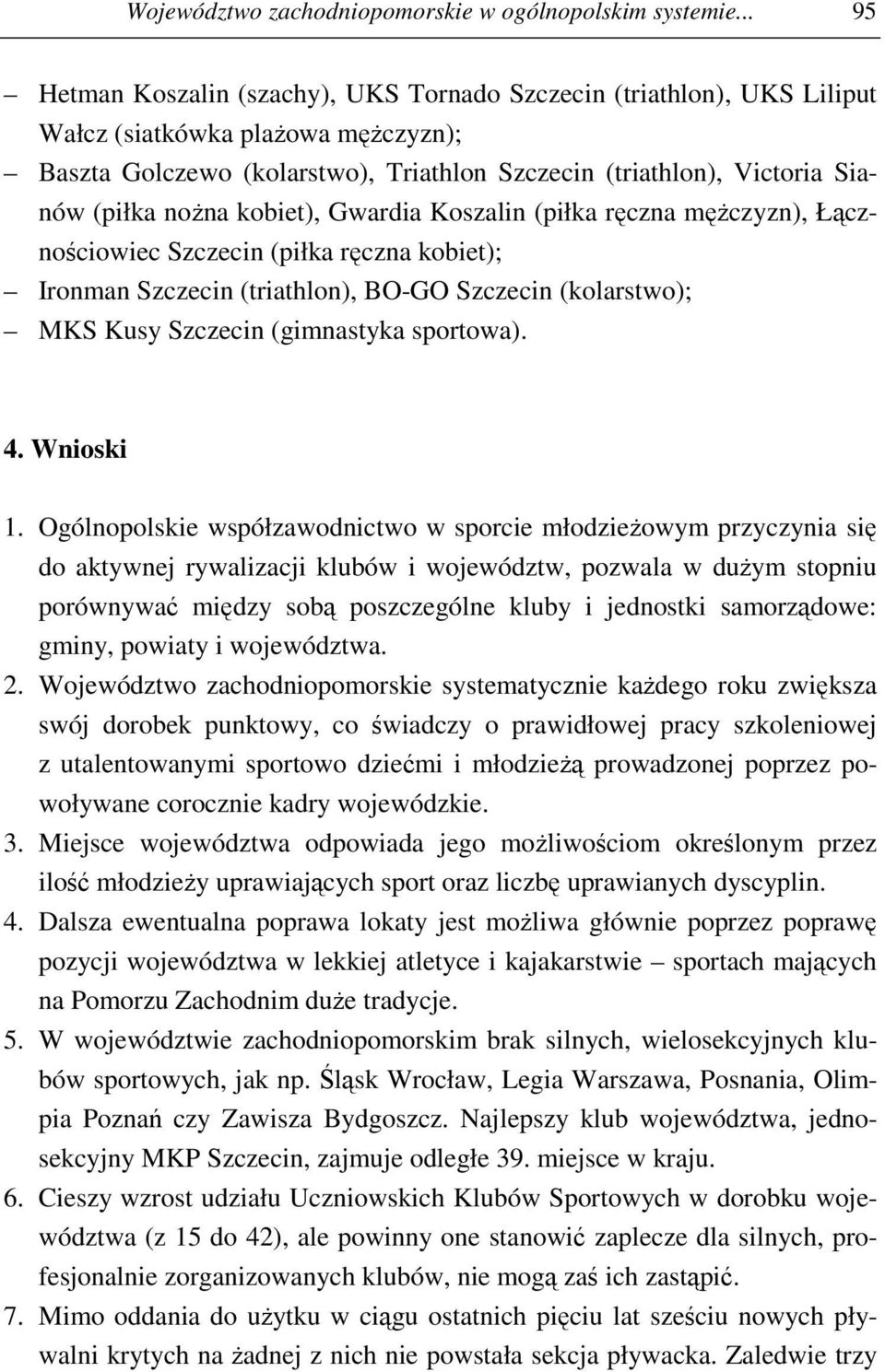 nożna kobiet), Gwardia Koszalin (piłka ręczna mężczyzn), Łącznościowiec Szczecin (piłka ręczna kobiet); Ironman Szczecin (triathlon), BO-GO Szczecin (kolarstwo); MKS Kusy Szczecin (gimnastyka