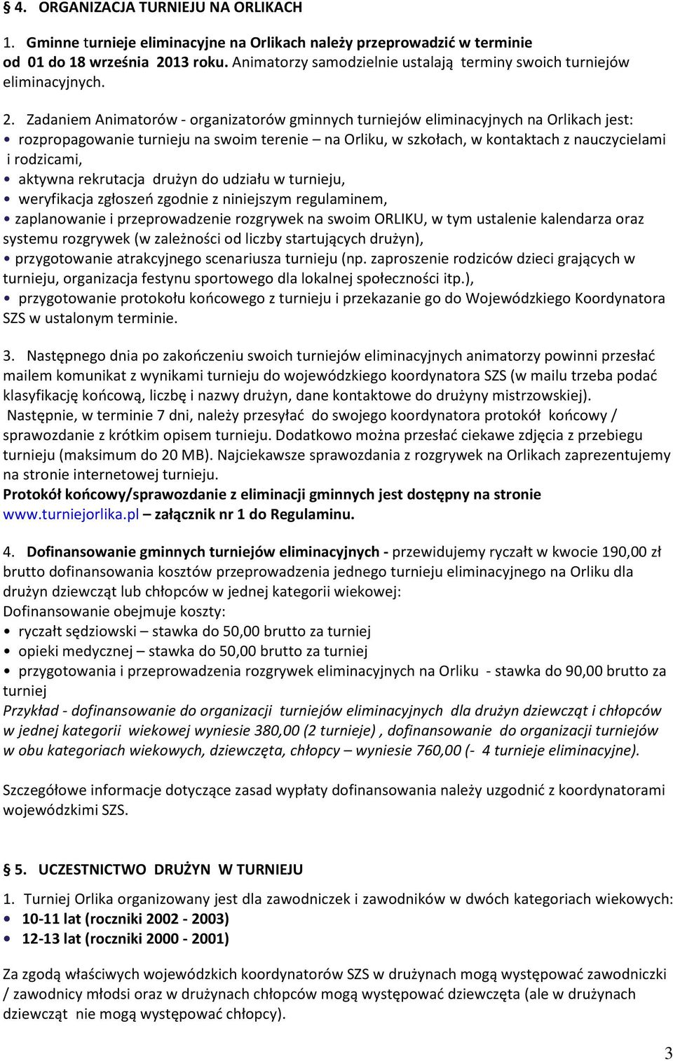 Zadaniem Animatorów - organizatorów gminnych turniejów eliminacyjnych na Orlikach jest: rozpropagowanie turnieju na swoim terenie na Orliku, w szkołach, w kontaktach z nauczycielami i rodzicami,