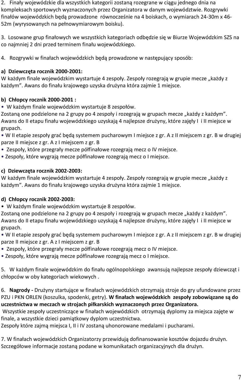 Losowane grup finałowych we wszystkich kategoriach odbędzie się w Biurze Wojewódzkim SZS na co najmniej 2 dni przed terminem finału wojewódzkiego. 4.