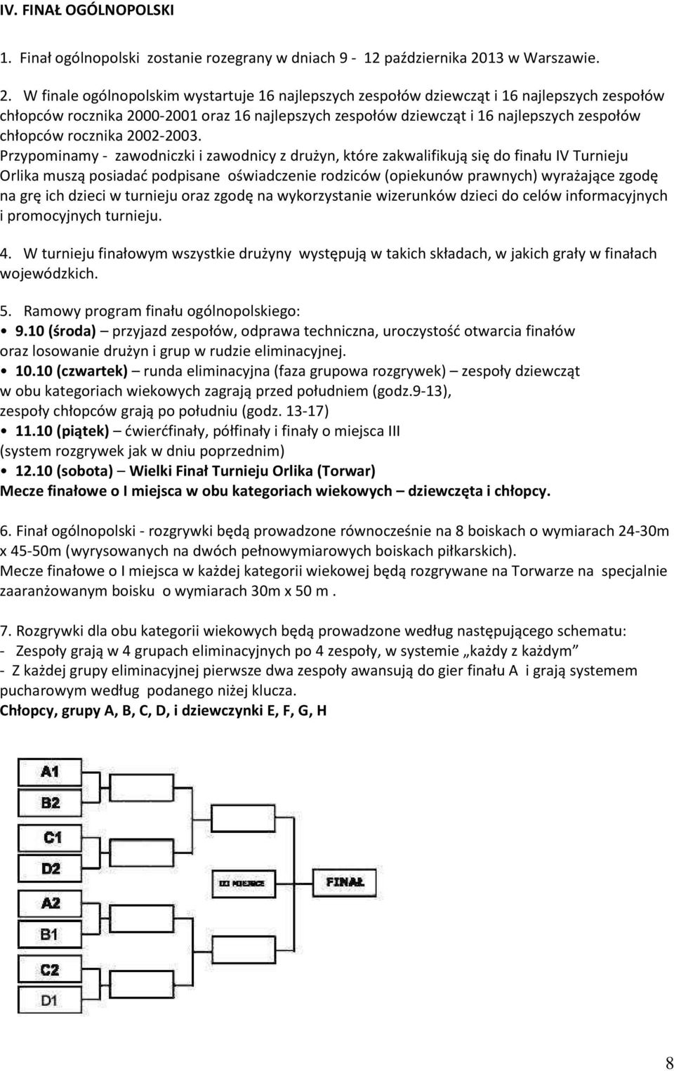 W finale ogólnopolskim wystartuje 16 najlepszych zespołów dziewcząt i 16 najlepszych zespołów chłopców rocznika 2000-2001 oraz 16 najlepszych zespołów dziewcząt i 16 najlepszych zespołów chłopców