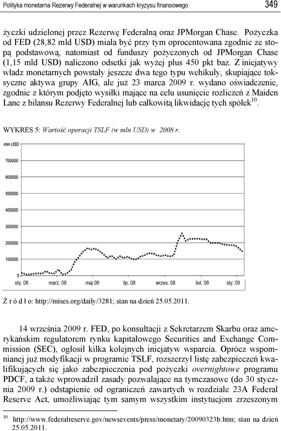 pkt baz. Z inicjatywy władz monetarnych powstały jeszcze dwa tego typu wehikuły, skupiające toksyczne aktywa grupy AIG, ale już 23 marca 2009 r.