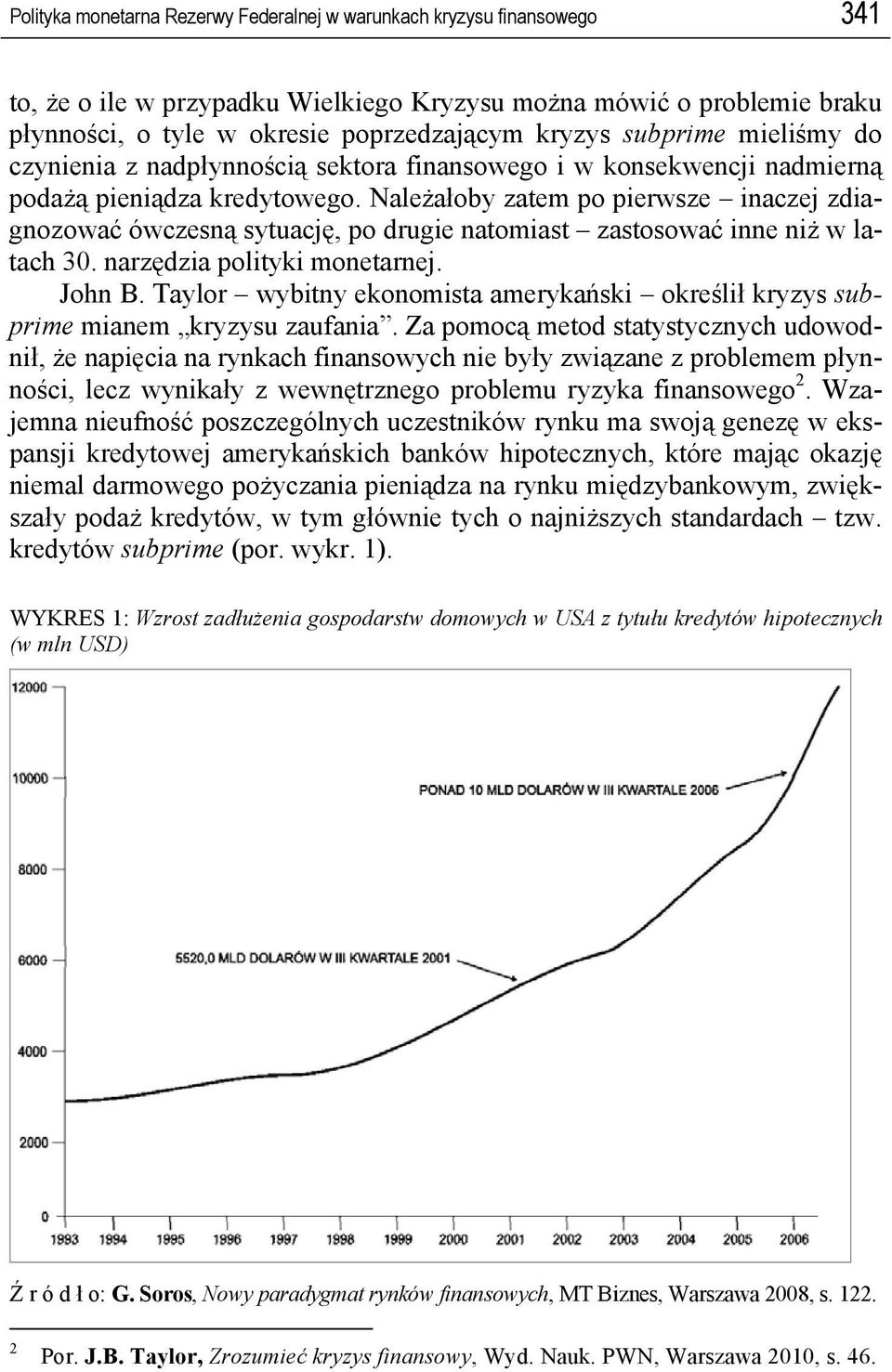 Należałoby zatem po pierwsze inaczej zdiagnozować ówczesną sytuację, po drugie natomiast zastosować inne niż w latach 30. narzędzia polityki monetarnej. John B.