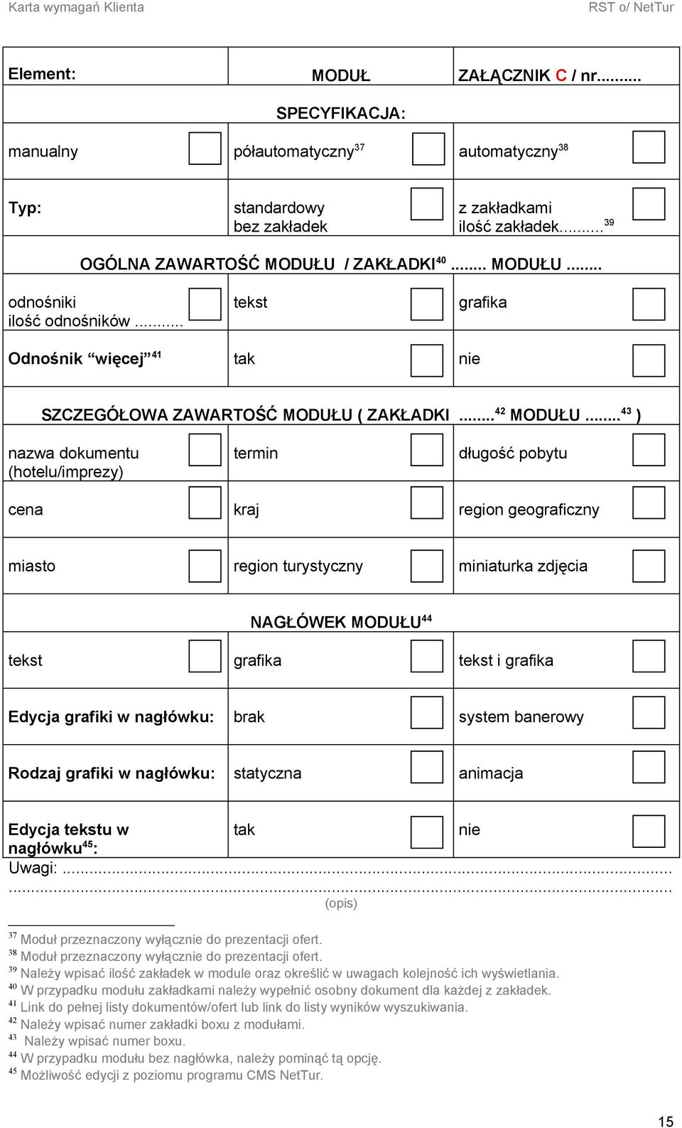 .. 43 ) nazwa dokumentu (hotelu/imprezy) termin długość pobytu cena kraj region geograficzny miasto region turystyczny miniaturka zdjęcia NAGŁÓWEK MODUŁU 44 tekst grafika tekst i grafika Edycja