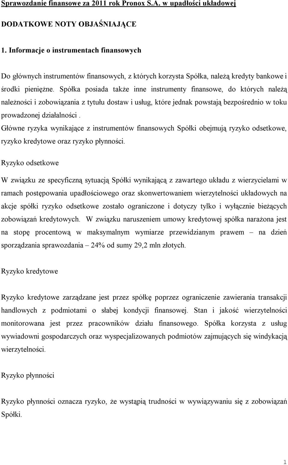 Główne ryzyka wynikające z instrumentów finansowych Spółki obejmują ryzyko odsetkowe, ryzyko kredytowe oraz ryzyko płynności.