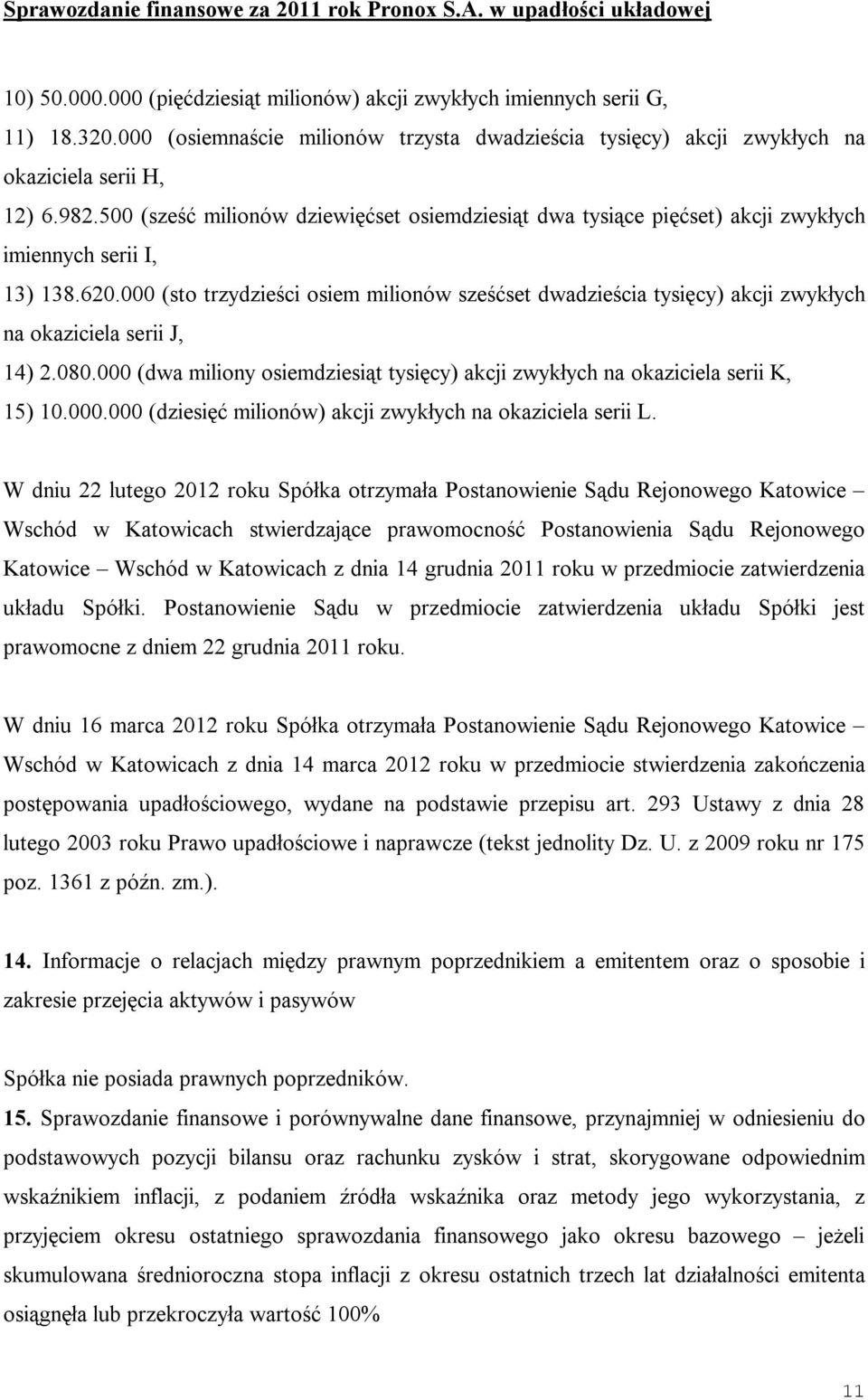 000 (sto trzydzieści osiem milionów sześćset dwadzieścia tysięcy) akcji zwykłych na okaziciela serii J, 14) 2.080.000 (dwa miliony osiemdziesiąt tysięcy) akcji zwykłych na okaziciela serii K, 15) 10.