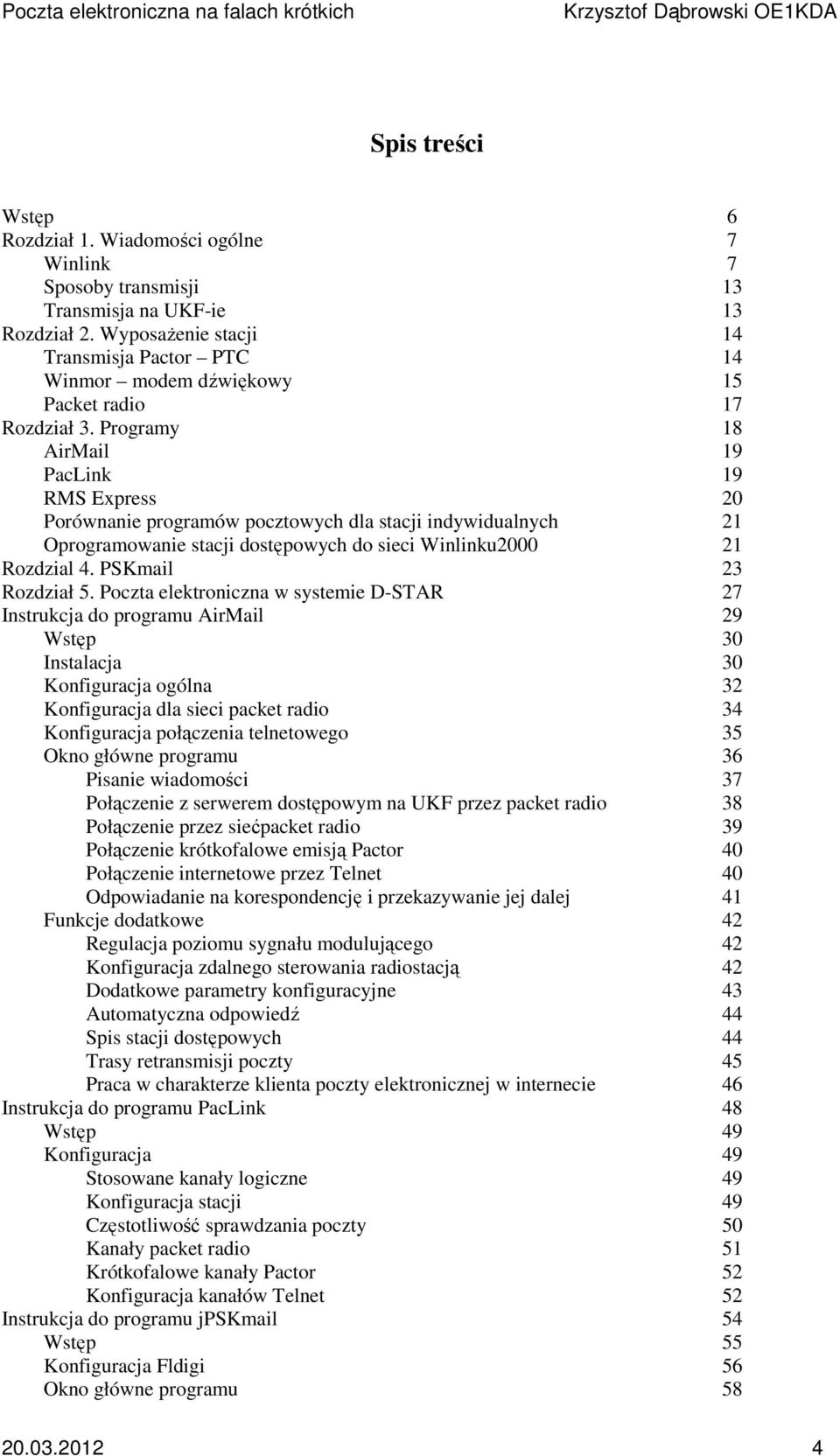 Programy 18 AirMail 19 PacLink 19 RMS Express 20 Porównanie programów pocztowych dla stacji indywidualnych 21 Oprogramowanie stacji dostępowych do sieci Winlinku2000 21 Rozdzial 4.