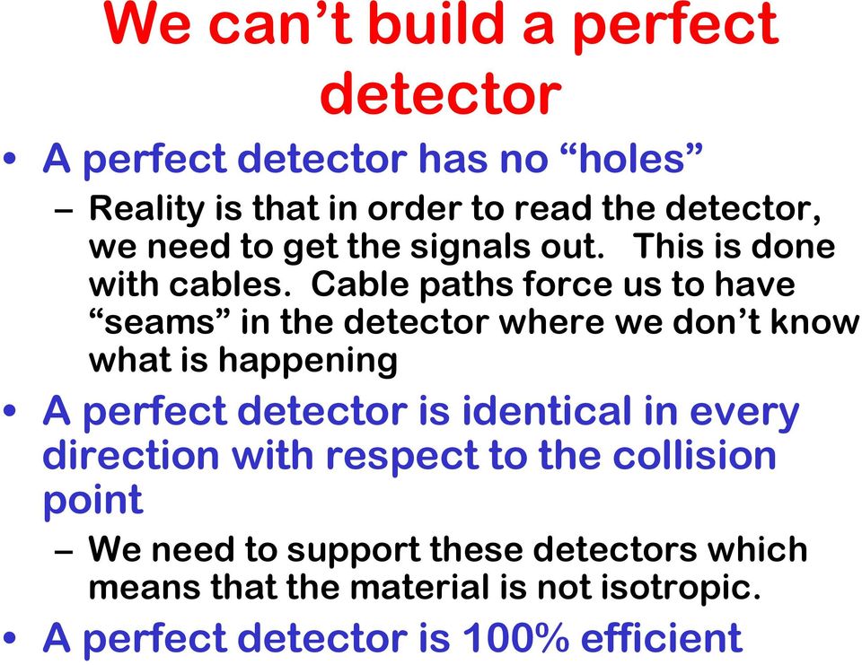 Cable paths force us to have seams in the detector where we don t know what is happening A perfect detector is