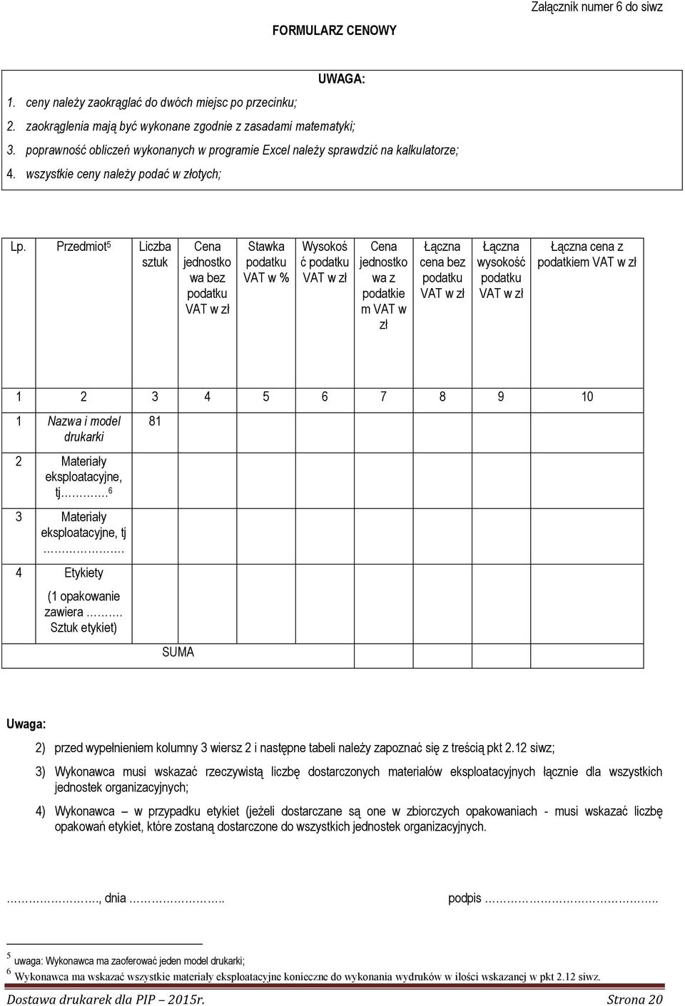 Przedmiot 5 Liczba sztuk Cena jednostko wa bez podatku VAT w zł Stawka podatku VAT w % Wysokoś ć podatku VAT w zł Cena jednostko wa z podatkie m VAT w zł Łączna cena bez podatku VAT w zł Łączna
