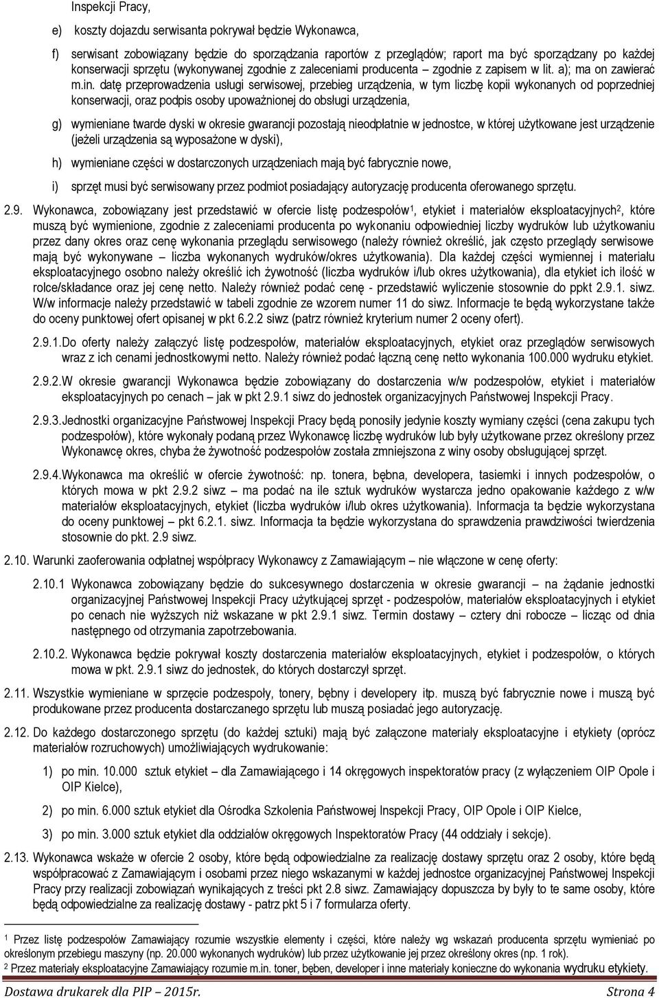 datę przeprowadzenia usługi serwisowej, przebieg urządzenia, w tym liczbę kopii wykonanych od poprzedniej konserwacji, oraz podpis osoby upoważnionej do obsługi urządzenia, g) wymieniane twarde dyski