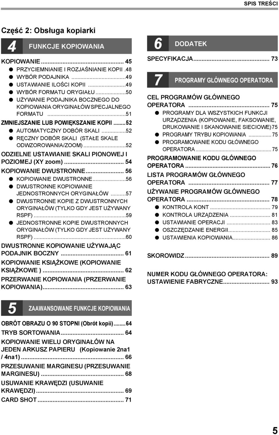 ..5 ODZIELNE USTAWIANIE SKALI PIONOWEJ I POZIOMEJ (XY zoom)... 54 KOPIOWANIE DWUSTRONNE... 56 KOPIOWANIE DWUSTRONNE...56 DWUSTRONNE KOPIOWANIE JEDNOSTRONNYCH ORYGINAŁÓW.