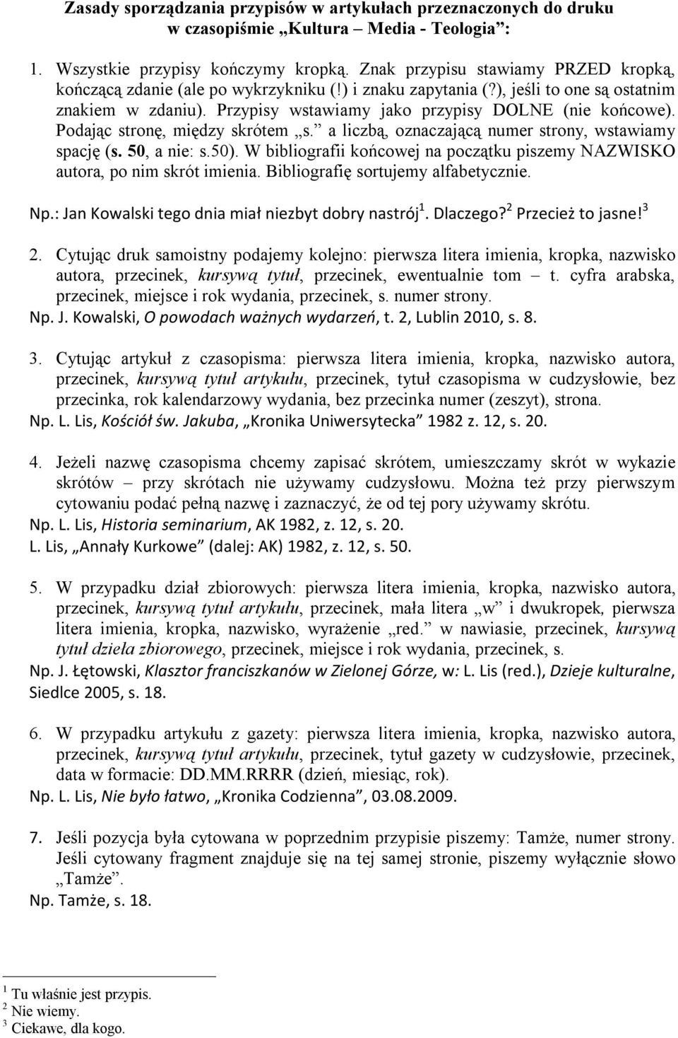 Podając stronę, między skrótem s. a liczbą, oznaczającą numer strony, wstawiamy spację (s. 50, a nie: s.50). W bibliografii końcowej na początku piszemy NAZWISKO autora, po nim skrót imienia.