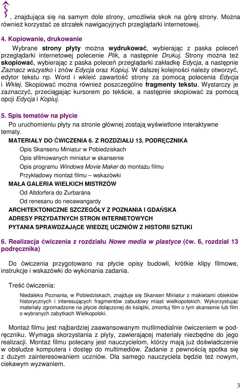 Strony moŝna teŝ skopiować, wybierając z paska poleceń przeglądarki zakładkę Edycja, a następnie Zaznacz wszystko i znów Edycja oraz Kopiuj. W dalszej kolejności naleŝy otworzyć, edytor tekstu np.