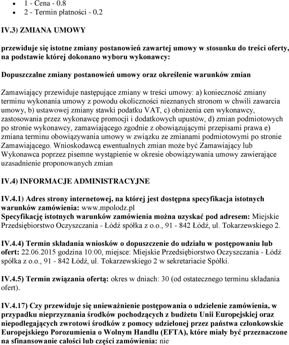 określenie warunków zmian Zamawiający przewiduje następujące zmiany w treści umowy: a) konieczność zmiany terminu wykonania umowy z powodu okoliczności nieznanych stronom w chwili zawarcia umowy, b)