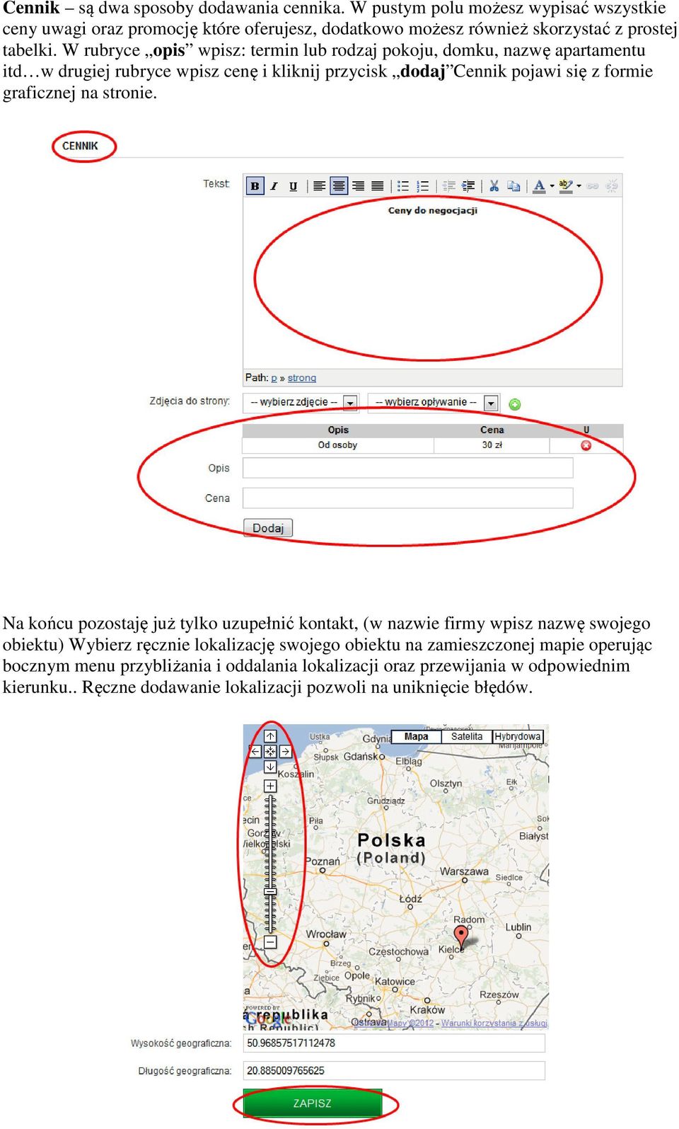 W rubryce opis wpisz: termin lub rodzaj pokoju, domku, nazwę apartamentu itd w drugiej rubryce wpisz cenę i kliknij przycisk dodaj Cennik pojawi się z formie graficznej