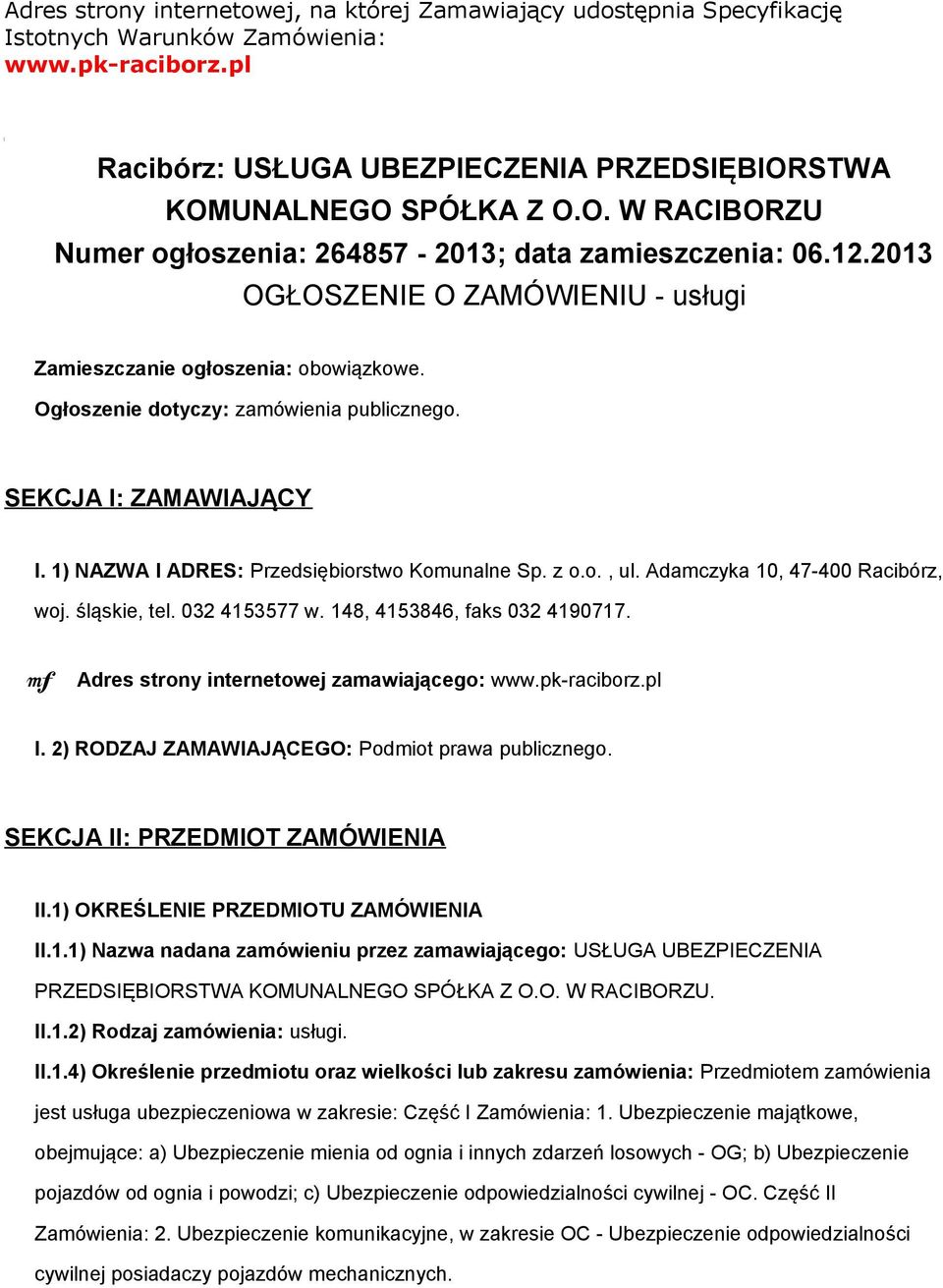 Ogłoszenie dotyczy: zamówienia publicznego. SEKCJA I: ZAMAWIAJĄCY I. 1) NAZWA I ADRES: Przedsiębiorstwo Komunalne Sp. z o.o., ul. Adamczyka 10, 47-400 Racibórz, woj. śląskie, tel. 032 4153577 w.