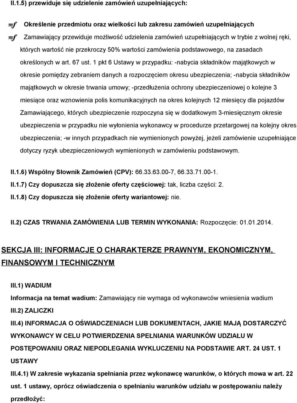 1 pkt 6 Ustawy w przypadku: -nabycia składników majątkowych w okresie pomiędzy zebraniem danych a rozpoczęciem okresu ubezpieczenia; -nabycia składników majątkowych w okresie trwania umowy;