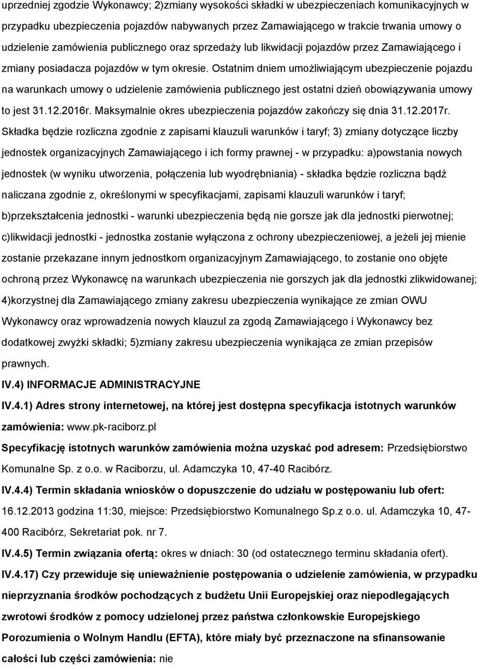 Ostatnim dniem umożliwiającym ubezpieczenie pojazdu na warunkach umowy o udzielenie zamówienia publicznego jest ostatni dzień obowiązywania umowy to jest 31.12.2016r.