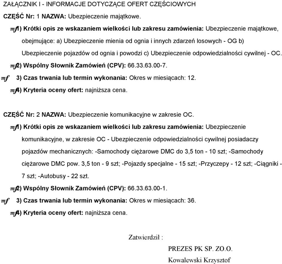 i powodzi c) Ubezpieczenie odpowiedzialności cywilnej - OC. 2) Wspólny Słownik Zamówień (CPV): 66.33.63.00-7. 3) Czas trwania lub termin wykonania: Okres w miesiącach: 12.