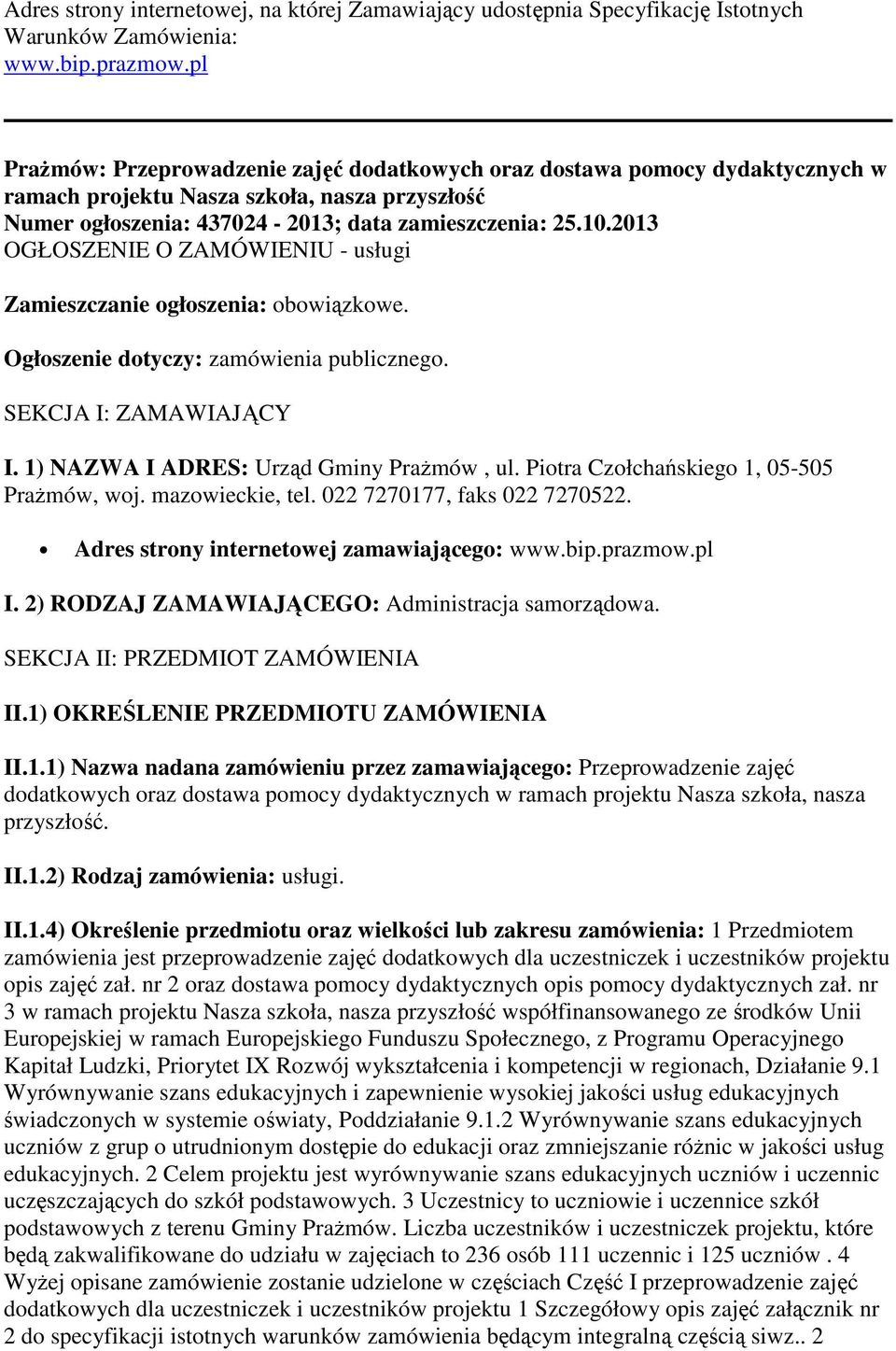 2013 OGŁOSZENIE O ZAMÓWIENIU - usługi Zamieszczanie ogłoszenia: obowiązkowe. Ogłoszenie dotyczy: zamówienia publicznego. SEKCJA I: ZAMAWIAJĄCY I. 1) NAZWA I ADRES: Urząd Gminy Prażmów, ul.