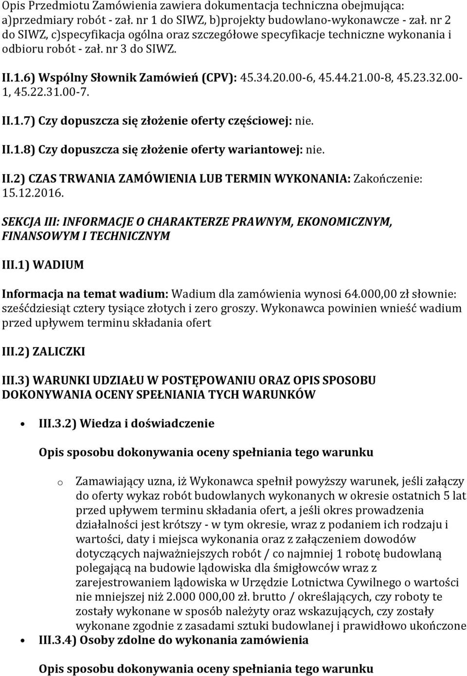 32.00-1, 45.22.31.00-7. II.1.7) Czy dopuszcza się złożenie oferty częściowej: nie. II.1.8) Czy dopuszcza się złożenie oferty wariantowej: nie. II.2) CZAS TRWANIA ZAMÓWIENIA LUB TERMIN WYKONANIA: Zakończenie: 15.