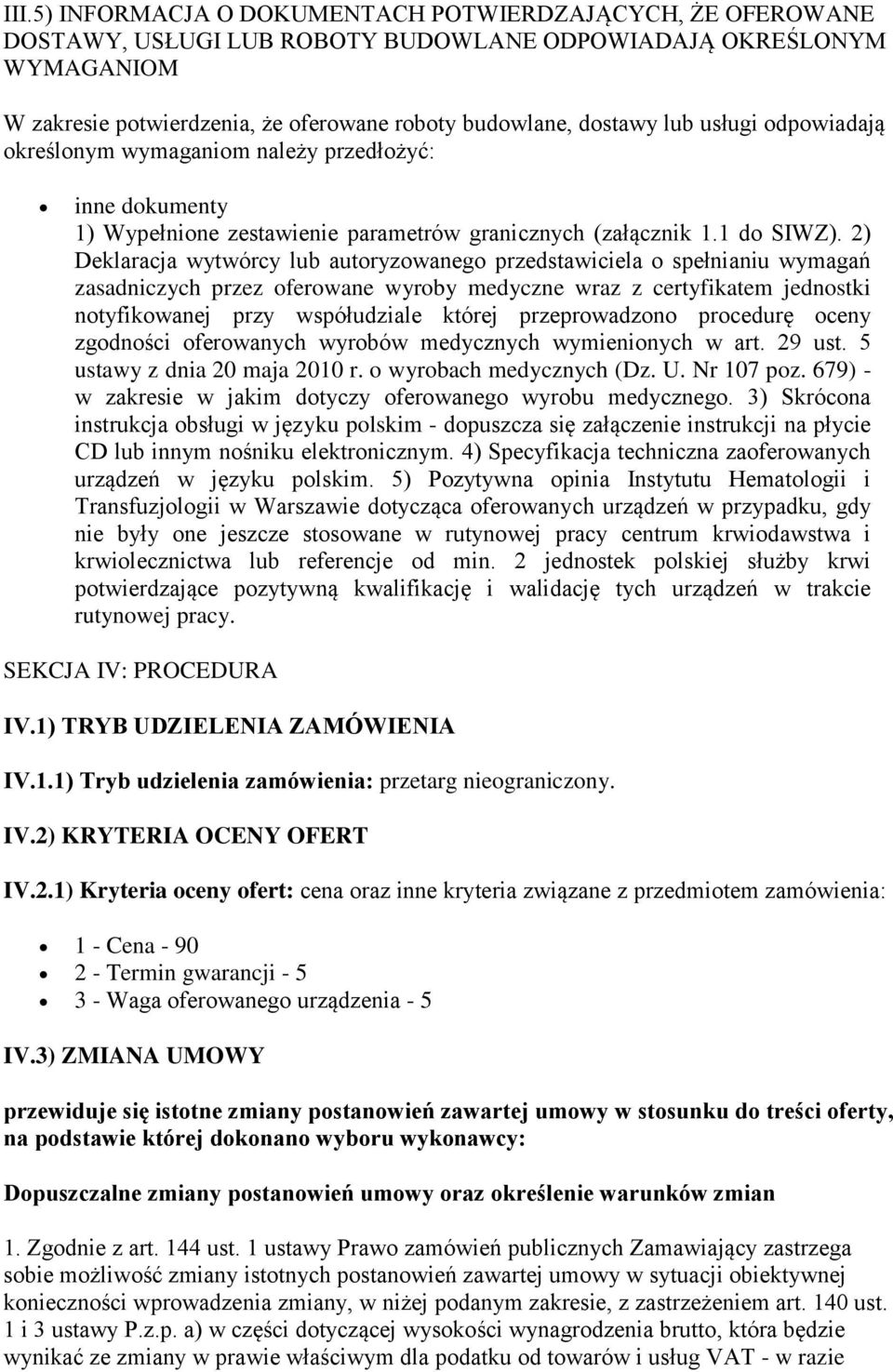 2) Deklaracja wytwórcy lub autoryzowanego przedstawiciela o spełnianiu wymagań zasadniczych przez oferowane wyroby medyczne wraz z certyfikatem jednostki notyfikowanej przy współudziale której