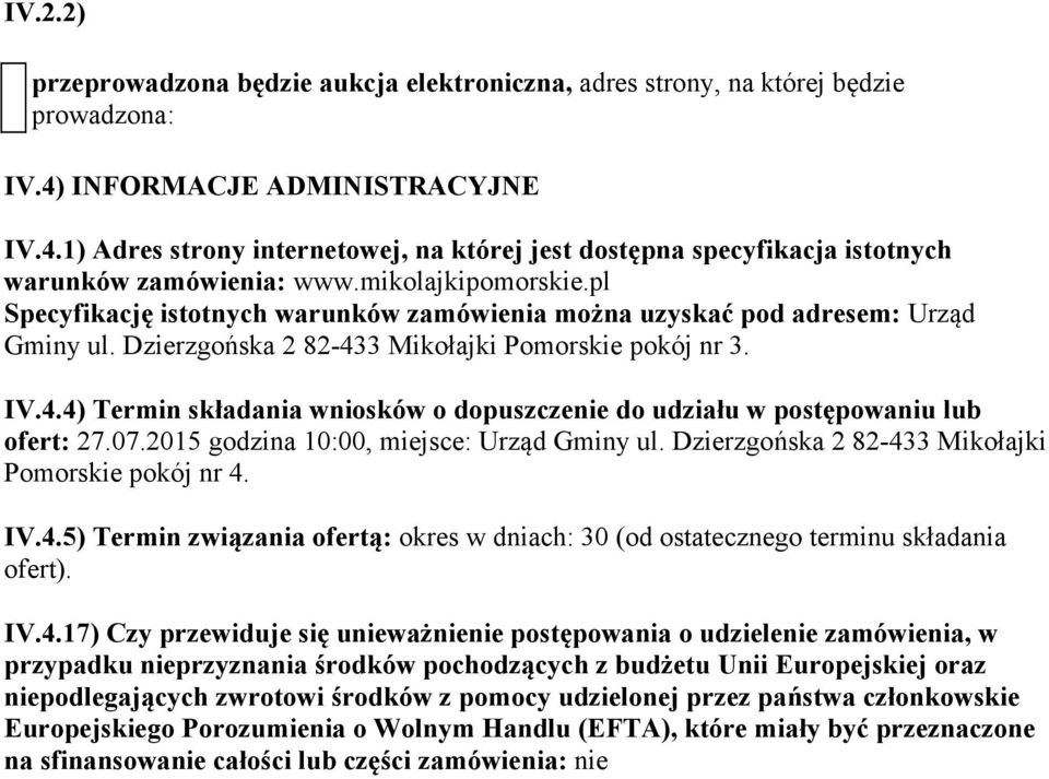 pl Specyfikację istotnych warunków zamówienia można uzyskać pod adresem: Urząd Gminy ul. Dzierzgońska 2 82-433 Mikołajki Pomorskie pokój nr 3. IV.4.4) Termin składania wniosków o dopuszczenie do udziału w postępowaniu lub ofert: 27.