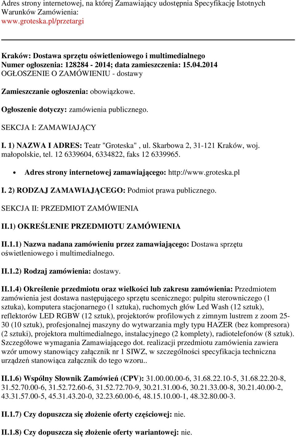 2014 OGŁOSZENIE O ZAMÓWIENIU - dostawy Zamieszczanie ogłoszenia: obowiązkowe. Ogłoszenie dotyczy: zamówienia publicznego. SEKCJA I: ZAMAWIAJĄCY I. 1) NAZWA I ADRES: Teatr "Groteska", ul.