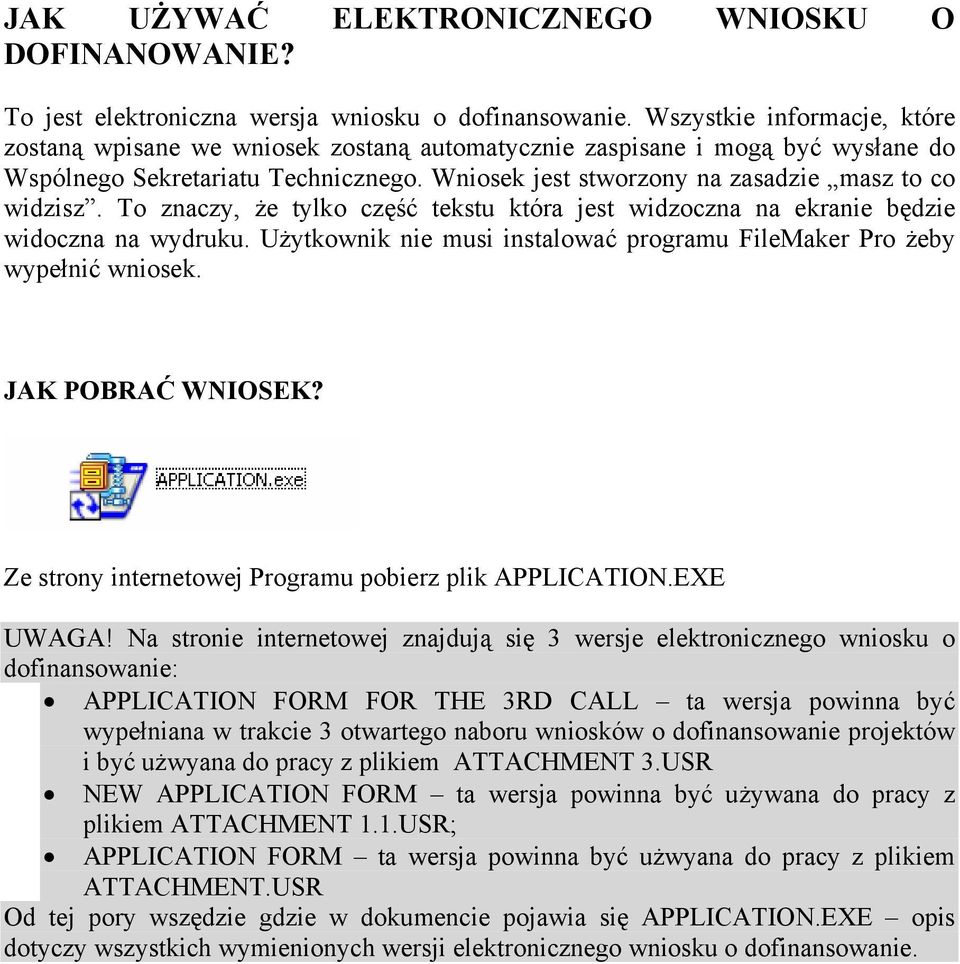 To znaczy, że tylko część tekstu która jest widzoczna na ekranie będzie widoczna na wydruku. Użytkownik nie musi instalować programu FileMaker Pro żeby wypełnić wniosek. JAK POBRAĆ WNIOSEK?