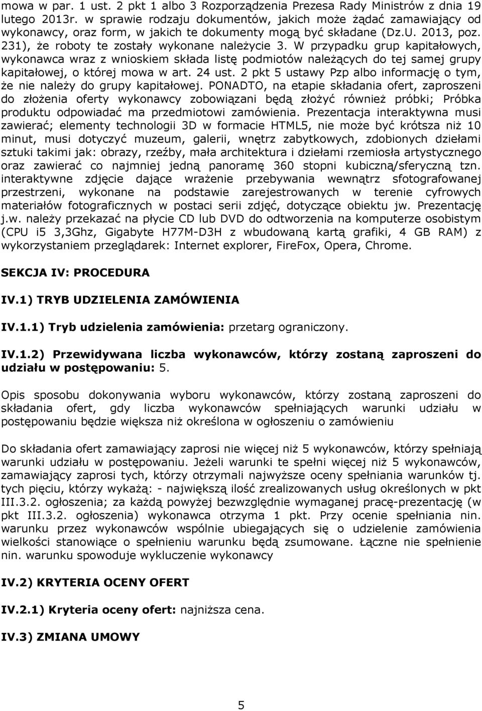 W przypadku grup kapitałowych, wykonawca wraz z wnioskiem składa listę podmiotów należących do tej samej grupy kapitałowej, o której mowa w art. 24 ust.