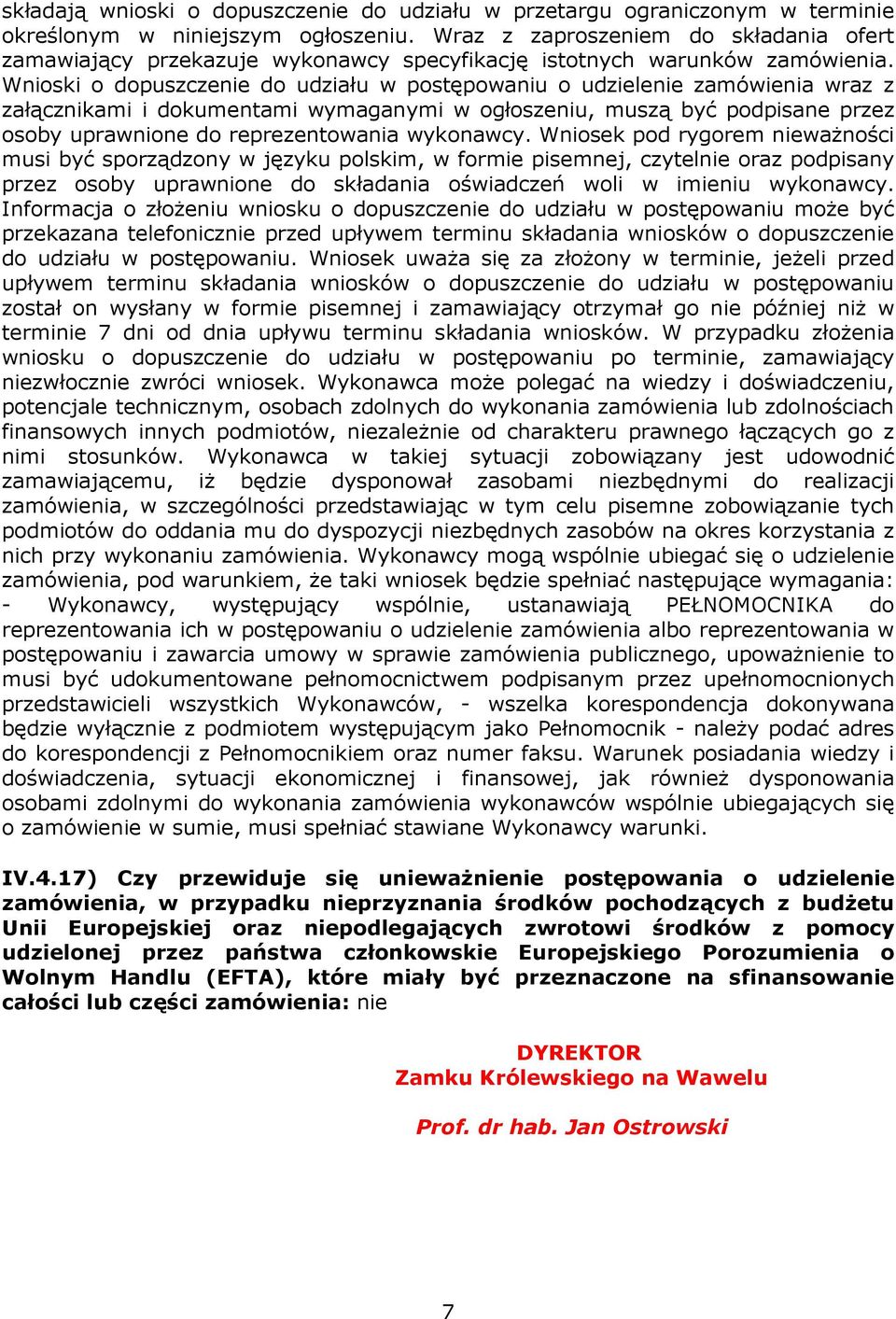 Wnioski o dopuszczenie do udziału w postępowaniu o udzielenie zamówienia wraz z załącznikami i dokumentami wymaganymi w ogłoszeniu, muszą być podpisane przez osoby uprawnione do reprezentowania