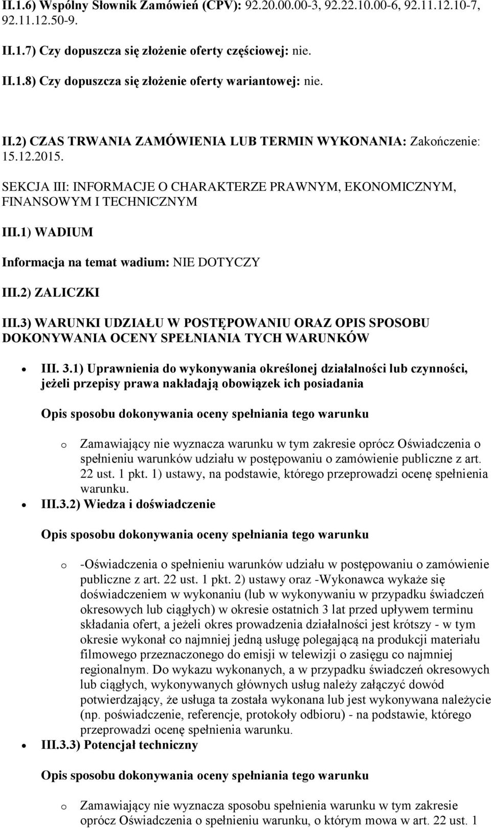 1) WADIUM Informacja na temat wadium: NIE DOTYCZY III.2) ZALICZKI III.3) WARUNKI UDZIAŁU W POSTĘPOWANIU ORAZ OPIS SPOSOBU DOKONYWANIA OCENY SPEŁNIANIA TYCH WARUNKÓW III. 3.