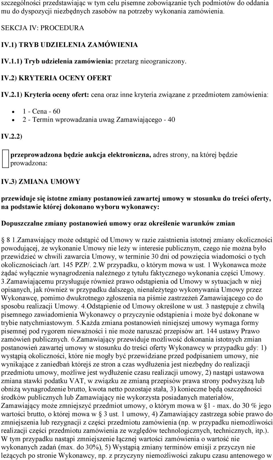 KRYTERIA OCENY OFERT IV.2.1) Kryteria oceny ofert: cena oraz inne kryteria związane z przedmiotem zamówienia: 1 - Cena - 60 2 - Termin wprowadzania uwag Zamawiającego - 40 IV.2.2) przeprowadzona będzie aukcja elektroniczna, adres strony, na której będzie prowadzona: IV.