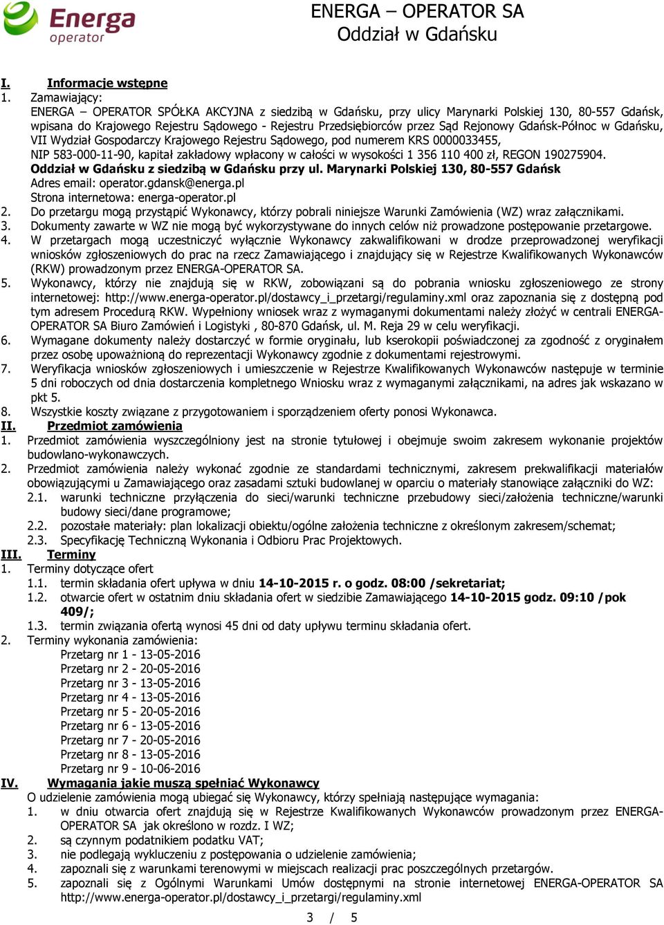 Rejonowy Gdańsk-Północ w Gdańsku, VII Wydział Gospodarczy Krajowego Rejestru Sądowego, pod numerem KRS 0000033455, NIP 583-000-11-90, kapitał zakładowy wpłacony w całości w wysokości 1 356 110 400