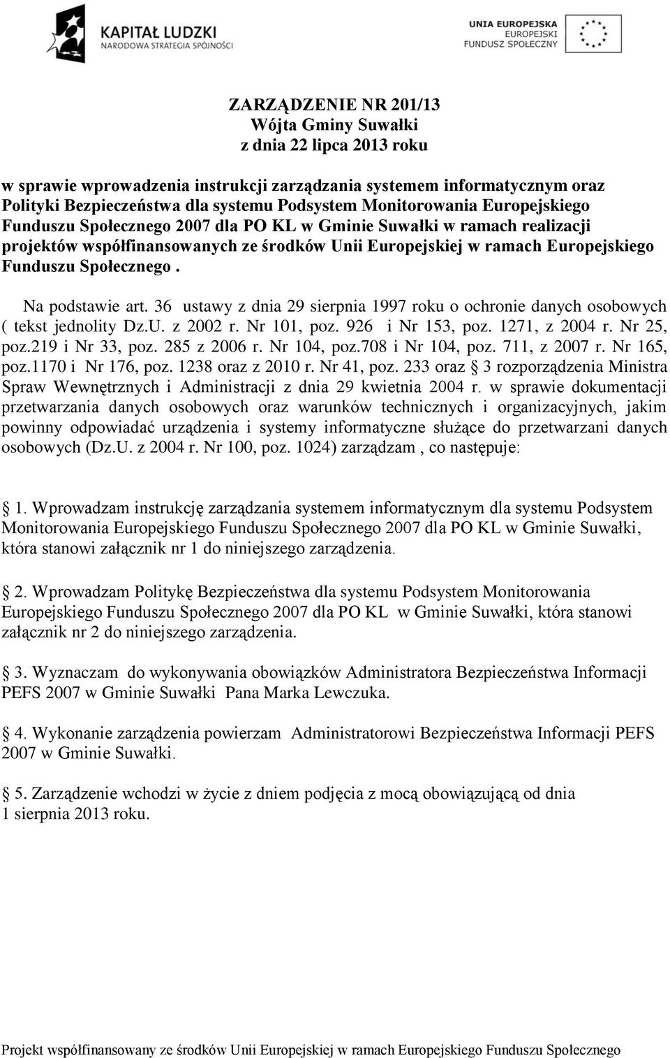 Społecznego. Na podstawie art. 36 ustawy z dnia 29 sierpnia 1997 roku o ochronie danych osobowych ( tekst jednolity Dz.U. z 2002 r. Nr 101, poz. 926 i Nr 153, poz. 1271, z 2004 r. Nr 25, poz.