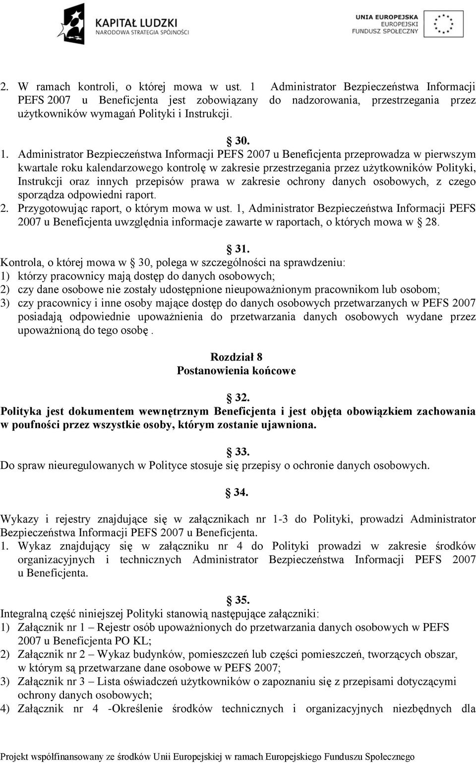 Administrator Bezpieczeństwa Informacji PEFS 2007 u Beneficjenta przeprowadza w pierwszym kwartale roku kalendarzowego kontrolę w zakresie przestrzegania przez użytkowników Polityki, Instrukcji oraz