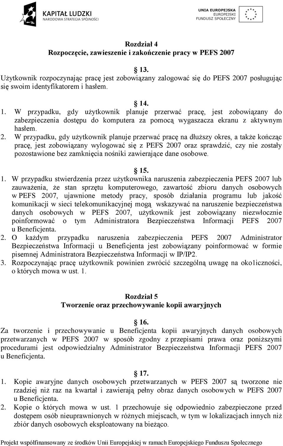 . 1. W przypadku, gdy użytkownik planuje przerwać pracę, jest zobowiązany do zabezpieczenia dostępu do komputera za pomocą wygaszacza ekranu z aktywnym hasłem. 2.