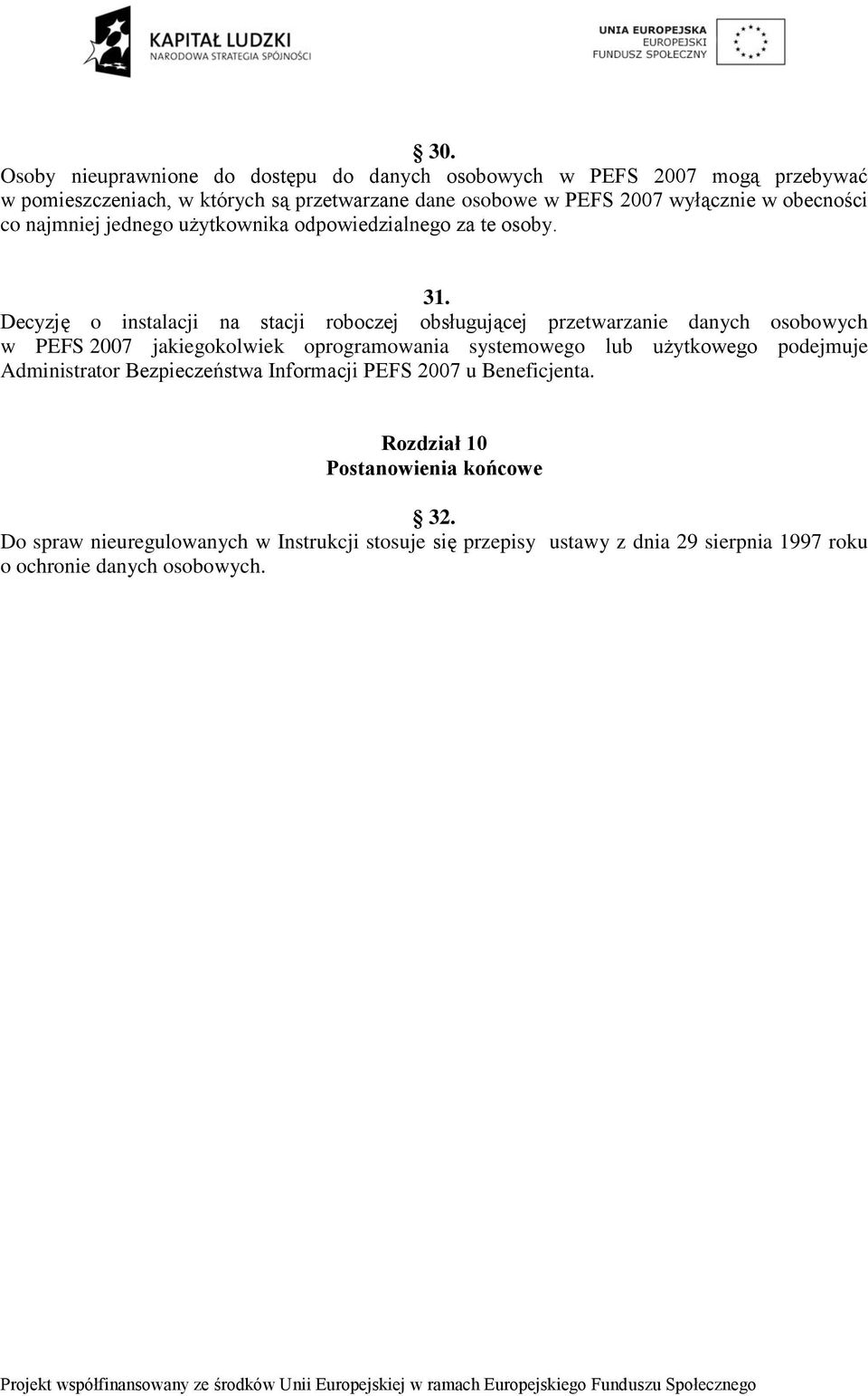 Decyzję o instalacji na stacji roboczej obsługującej przetwarzanie danych osobowych w PEFS 2007 jakiegokolwiek oprogramowania systemowego lub użytkowego