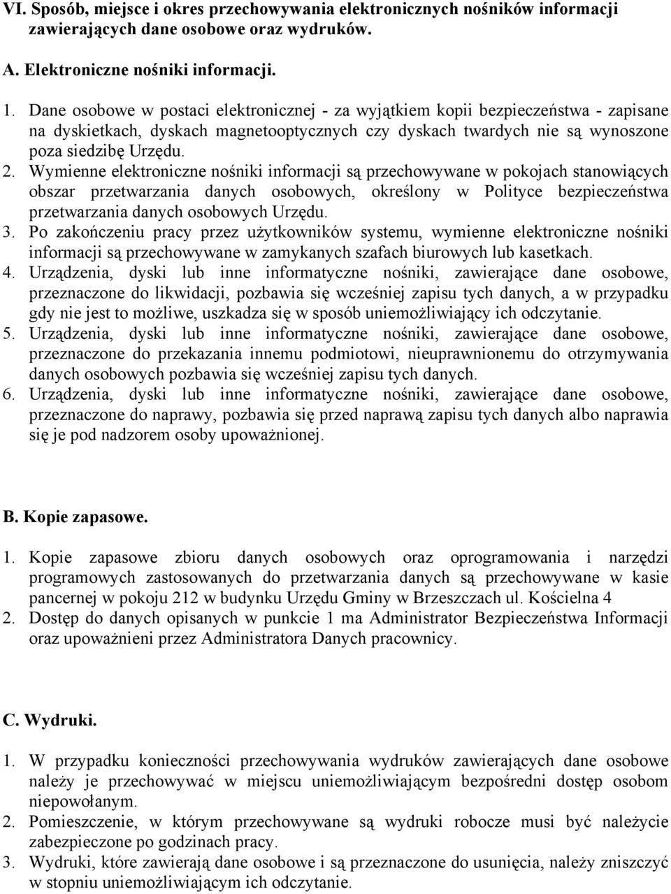 Wymienne elektroniczne nośniki informacji są przechowywane w pokojach stanowiących obszar przetwarzania danych osobowych, określony w Polityce bezpieczeństwa przetwarzania danych osobowych Urzędu. 3.