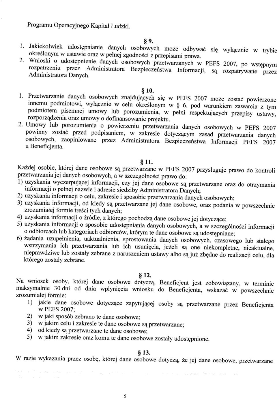 . 1. Przetwarzanie danych osobowych znajdujących się w PEFS 2007 może zostać powierzone innemu podmiotowi, wyłącznie w celu określonym w 6, pod warunkiem zawarcia z tym podmiotem pisemnej umowy lub